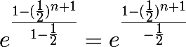 \huge e^{\frac{1-(\frac{1}{2})^{n+1}}{1-\frac{1}{2}}} = e^{\frac{1-(\frac{1}{2})^{n+1}}{-\frac{1}{2}}}